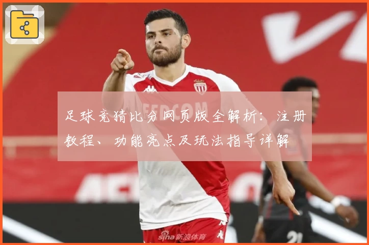 足球竞猜比分网页版全解析：注册教程、功能亮点及玩法指导详解