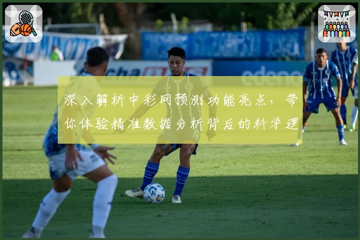 深入解析中彩网预测功能亮点，带你体验精准数据分析背后的科学逻辑