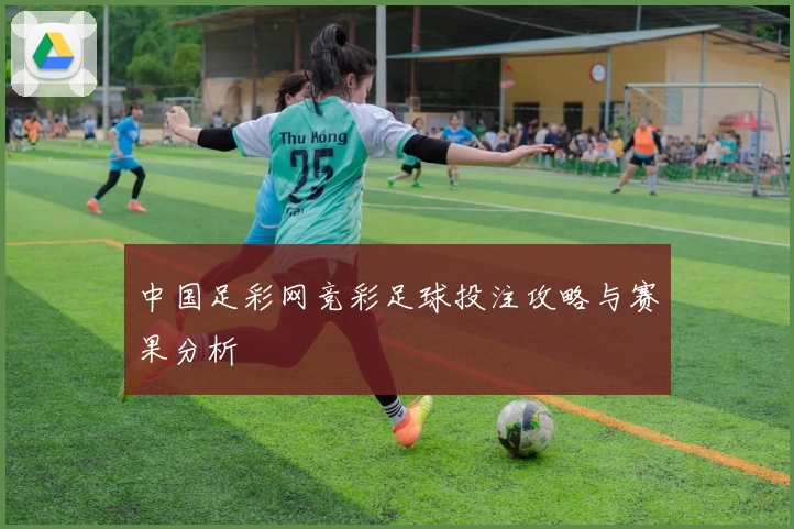 中国足彩网竞彩足球投注攻略与赛果分析