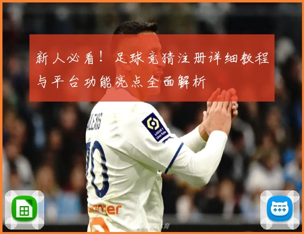 新人必看！足球竞猜注册详细教程与平台功能亮点全面解析